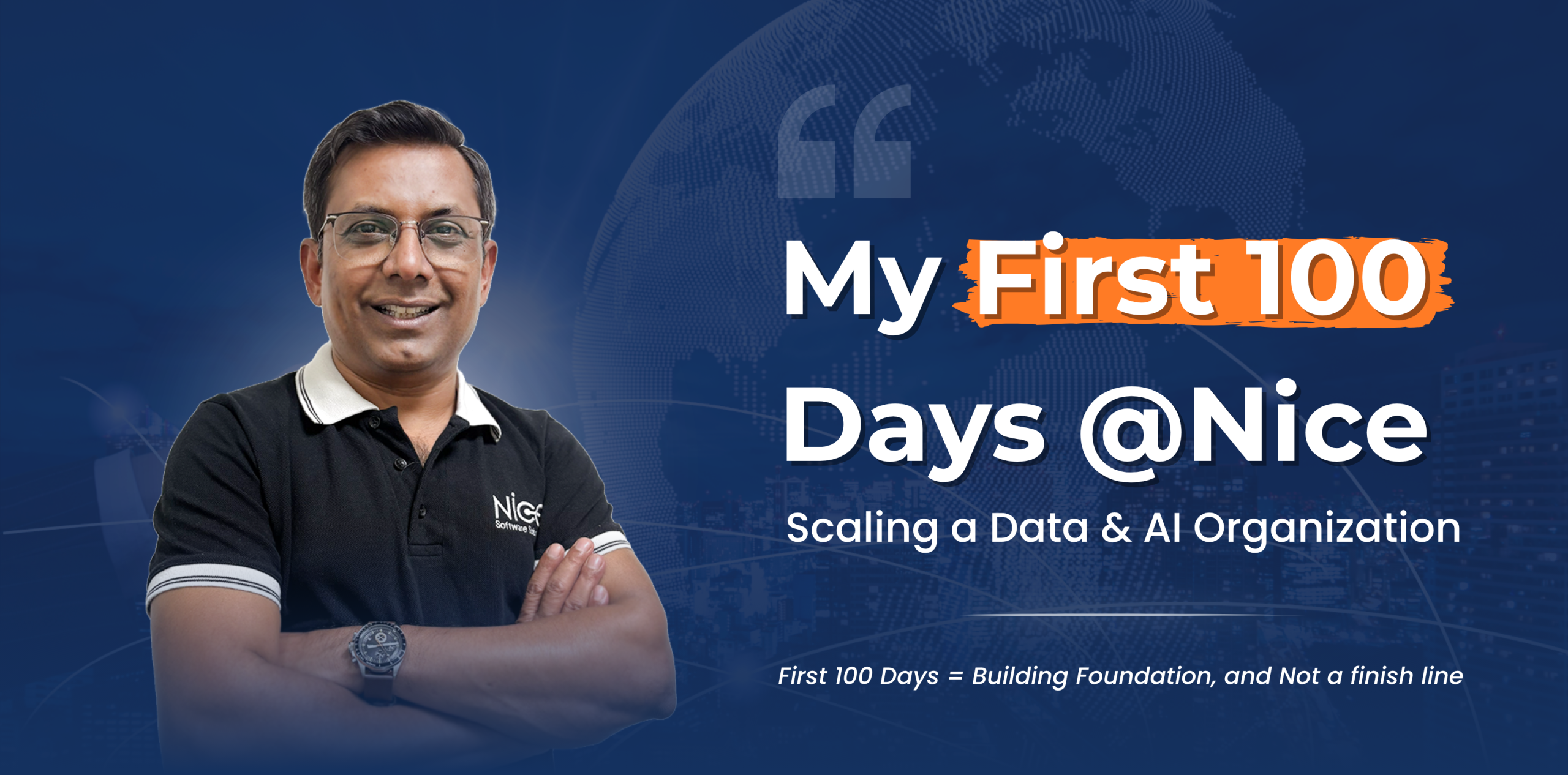 Shailesh Wadhankar, President of NICE Software Solutions, sharing insights from his first 100 days focused on scaling a Data and AI organization through leadership alignment, GenAI adoption, employee growth, and operational excellence.